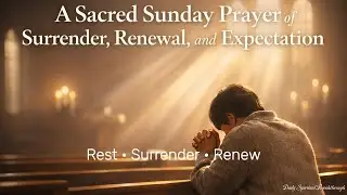 A Sacred Sunday Prayer of Surrender, Renewal, and Expectation