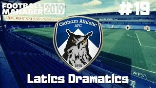 LATICS DRAMATICS #FM19 | PART 19 | C'MON BOYS | THE OLDHAM SERIES | FOOTBALL MANGER 2019