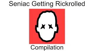 Seniac Getting Rickrolled Compilation!