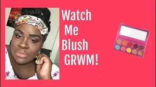 WATCH ME BLUSH GRWM!!!