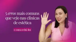 Os 5 erros mais comuns que vejo nas clínicas de estética e como evitá-los