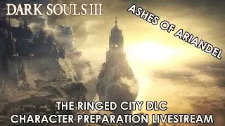 Dark Souls 3 - New Character Preparation For The Ringed City DLC Finale  - [No Commentary]