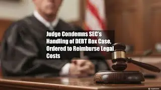 Judge Condemns SEC&rsquo;s Handling of DEBT Box Case, Ordered to Reimburse