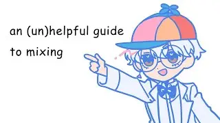 an (un)helpful guide to mixing