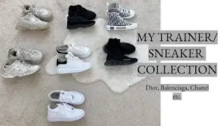 MY CURRENT TRAINER/SNEAKER COLLECTION- BALENCIAGA, DIOR, NIKE, CHANEL ETC.