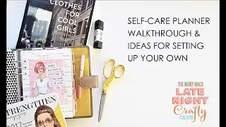 Late Night Crafty Club No. 9: Self-Care Planner Walk Through & Ideas for Making Your Own