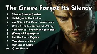 🎵 Best Christian Songs 2025 | The Grave Forgot Its Silence: Worship That Flows Eternal 🎵