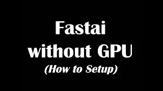 Fast AI without GPU (CPU only) Setup Walk-through