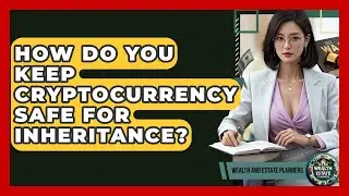 How Do You Keep Cryptocurrency Safe For Inheritance? - Wealth and Estate Planners