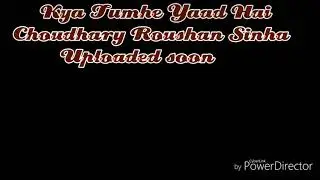Kya tumhe yaad hai full video uploaded soon by choudhary roushan sinha