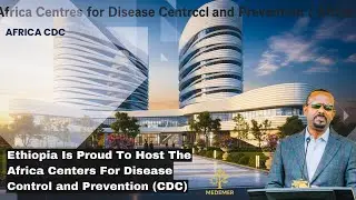 Abiy Ahmed | Ethiopia Is Proud To Host The Africa Centers For Disease Control and Prevention (CDC)