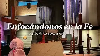 Enfocandonos en la Fe con P. Antonio Cisneros