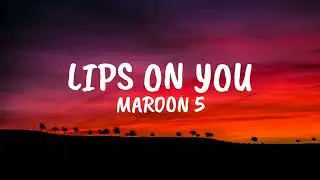 Maroon 5 - Lips On You (Lyrics)