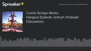 Hangout Episode: Antrum (Podcast Discussion)