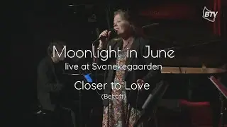 Closer to Love (Beltoft) * Moonlight in June, live at Svanekegaarden