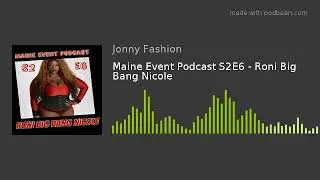 Maine Event Podcast S2E6 - Roni Big Bang Nicole
