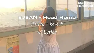EJEAN - Head Home [ Slowed + Reverb ] with Lyrics