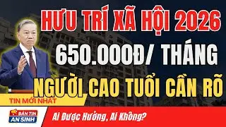 Trợ Cấp Hưu Trí 650.000 Đồng/Tháng Từ 2026 – Người Cao Tuổi CÓ ĐƯỢC NHẬN Không I Bản Tin An Sinh