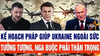 Tin thế giới: Kế hoạch Pháp giúp Ukraine ngoài sức tưởng tượng, Nga buộc phải thận trọng