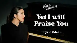 Yet I will praise you | Karina Tewkesbury (Lyric Video)