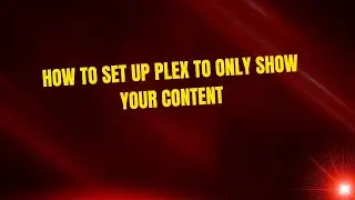 Как настроить Plex так, чтобы он отображал только ваш контент