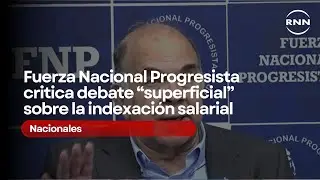 Fuerza Nacional Progresista critica debate &ldquo;superficial&rdquo; sobre la indexaci&oacute;n salarial