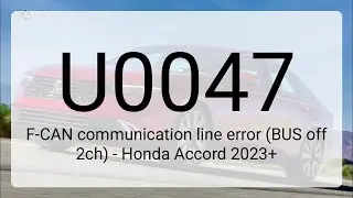 DTC U0047: F-CAN communication line error (BUS off 2ch) - Honda Accord 2023+