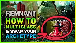 Remnant 2 &mdash; Как мультиклассифицировать и менять архетипы! Расположение энграмм для новых классов ...