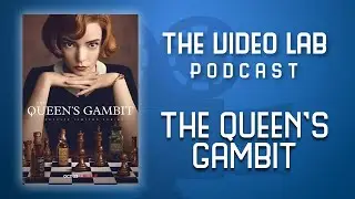 The Video Lab Podcast Ep. 11 The Queen's Gambit