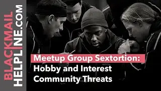Meetup Group Sextortion: Hobby and Interest Community Threats