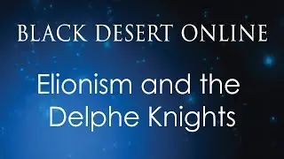 Black Desert Online | Character | People of Calpheon | Elionism and the Delphe Knights