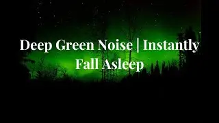 🌿 Deep Green Noise | Instantly Fall Asleep & Relax | Ultimate Sleep Therapy