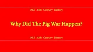 Why Did The Pig War Happen? (OLE 20th Century History)