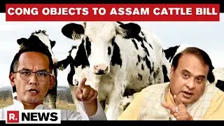 Congress Objects To Cow Protection Bill Tabled In Assam Assembly, Dubs It 'RSS Bill' | Republic TV