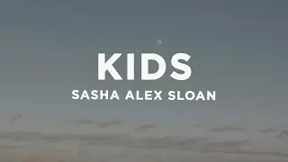 Sasha Alex Sloan - Kids (Lyrics)