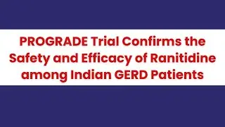 Ranitidine Safe & Efficacious among Indians with GERD: PROGRADE Study Results