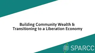 Building Community Wealth & Transitioning to a Liberation Economy
