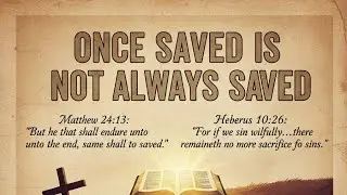 Once Saved Is NOT Always Saved &ndash; Biblical Truth Many Churches Ignore
