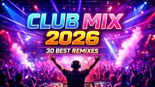Club Music Mix 2026 🔥 30 Best EDM & Dance Remixes | Party Mashup Hits