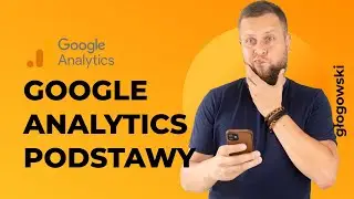 Google Analytics od podstaw! [wersja Universal Analytics- obecna]