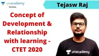 Concept Of Development & Relationship With Learning |CDP CTET 2020 | Tejasw Raj | Unacademy Shiksha