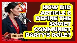 How Did Article 6 Define The Soviet Communist Party's Role? - History of Communism
