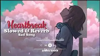Heartbreak Slowed & Reverb | Hindi Sad Song | Hindi Lofi Mashup