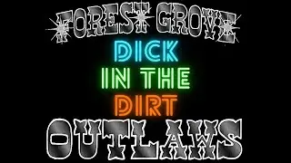 Dick in the Dirt - Forest Grove Outlaws