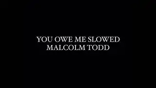 you owe me by malcolm todd slowed