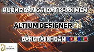 C&agrave;i đặt ALtium 25.4 mới nhất 2025 Cho Sinh Vi&ecirc;n, Học Vi&ecirc;n