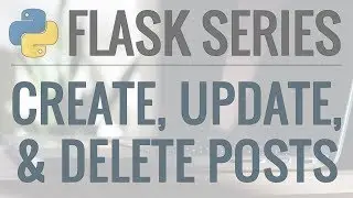 Python Flask Tutorial: Full-Featured Web App Part 8 - Create, Update, and Delete Posts