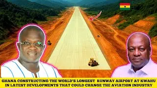 GHANA CONSTRUCTING THE WORLD'S LONGEST RUNWAY AIRPORT AT KWAHU IN LATEST UPDATES CHANGE EVERYTHING