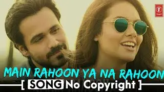 Main rahoon ya na rahoon song no copyright | Emraan Hashmi romantic song | Amaal Mallik NCS song 