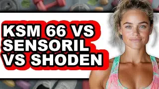 KSM 66 vs Sensoril vs Shoden - Full Comparison